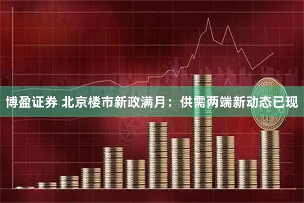 博盈证券 北京楼市新政满月:供需两端新动态已现
